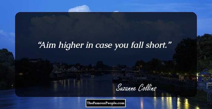 Aim higher in case you fall short.