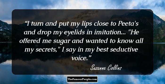 I turn and put my lips close to Peeta's and drop my eyelids in imitation... 