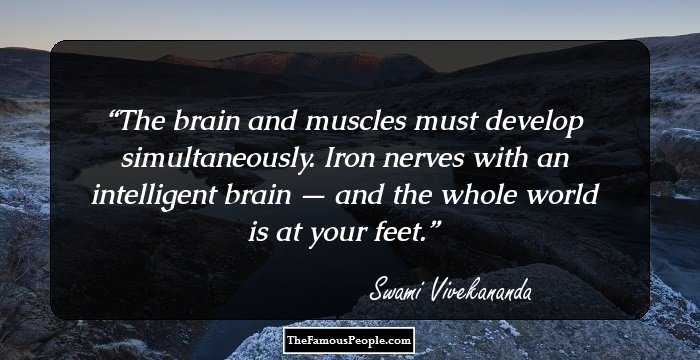 The brain and muscles must develop simultaneously. Iron nerves with an intelligent brain — and the whole world is at your feet.
