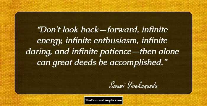 Don't look back—forward, infinite energy, infinite enthusiasm, infinite daring, and infinite patience—then alone can great deeds be accomplished.