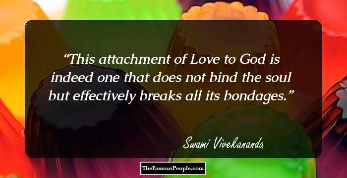 This attachment of Love to God is indeed one that does not bind the soul but effectively breaks all its bondages.