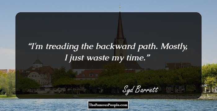 I'm treading the backward path. Mostly, I just waste my time.
