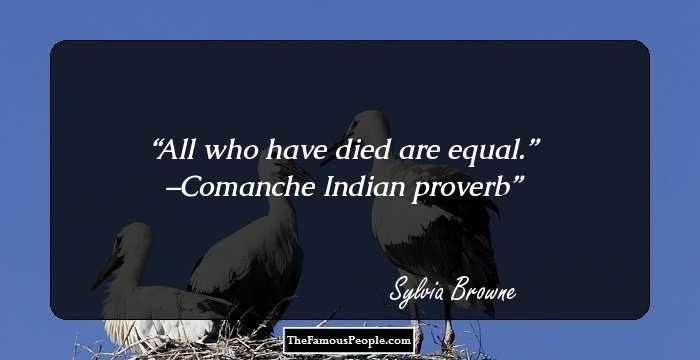 All who have died are equal.” –Comanche Indian proverb
