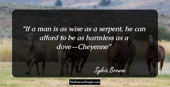 If a man is as wise as a serpent, he can afford to be as harmless as a dove—Cheyenne