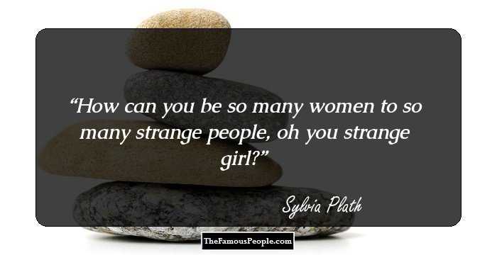 How can you be so many women to so many strange people, oh you strange girl?