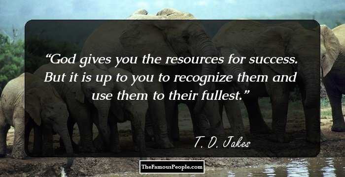 God gives you the resources for success. But it is up to you to recognize them and use them to their fullest.