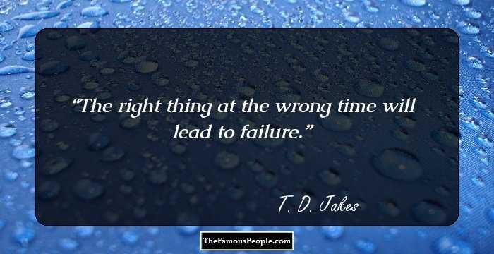 The right thing at the wrong time will lead to failure.