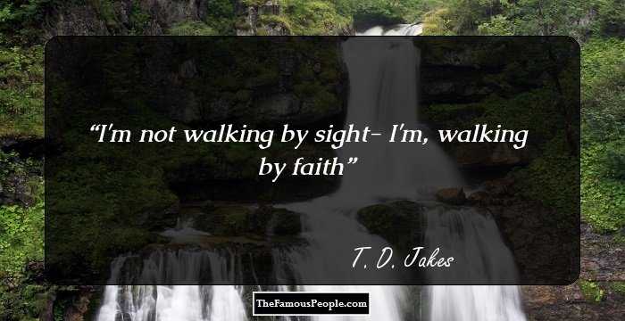 I'm not walking by sight- I'm, walking by faith