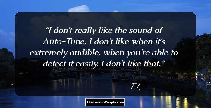 I don't really like the sound of Auto-Tune. I don't like when it's extremely audible, when you're able to detect it easily. I don't like that.