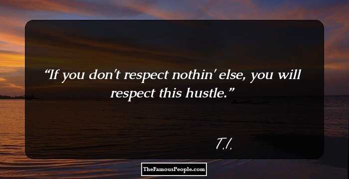 If you don't respect nothin' else, you will respect this hustle.
