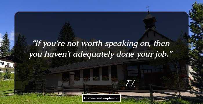If you're not worth speaking on, then you haven't adequately done your job.