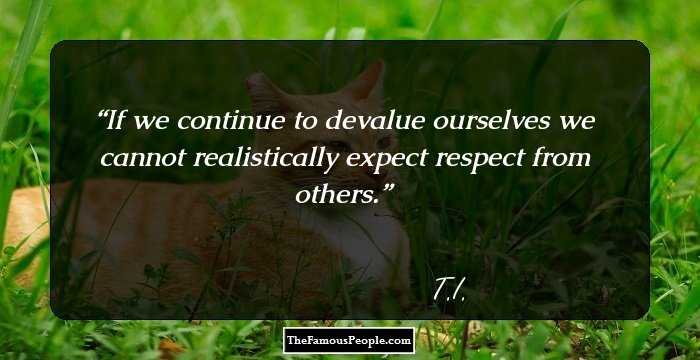 If we continue to devalue ourselves we cannot realistically expect respect from others.