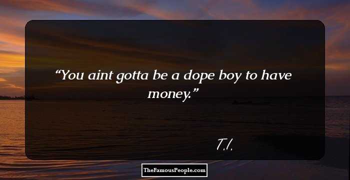 You aint gotta be a dope boy to have money.