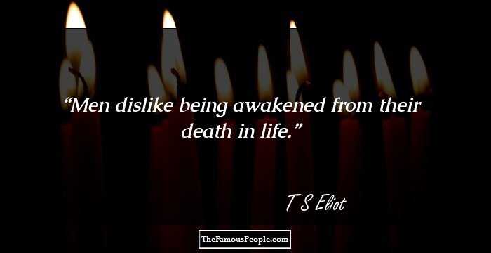 Men dislike being awakened from their death in life.