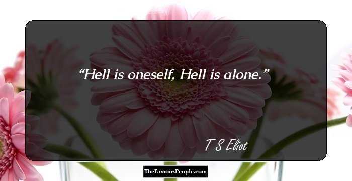 Hell is oneself,
Hell is alone.