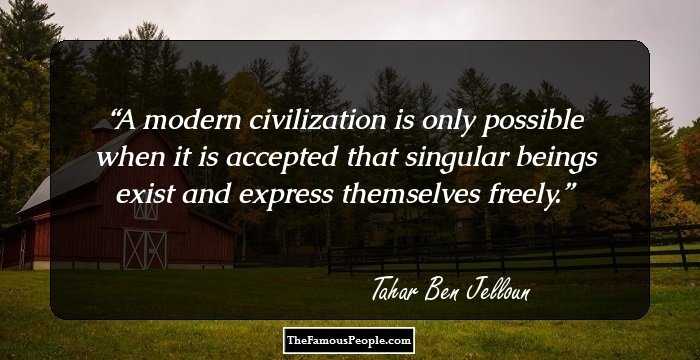 A modern civilization is only possible when it is accepted that singular beings exist and express themselves freely.
