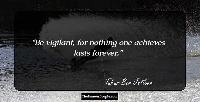 Be vigilant, for nothing one achieves lasts forever.