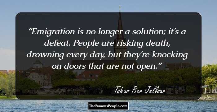 Emigration is no longer a solution; it's a defeat. People are risking death, drowning every day, but they're knocking on doors that are not open.