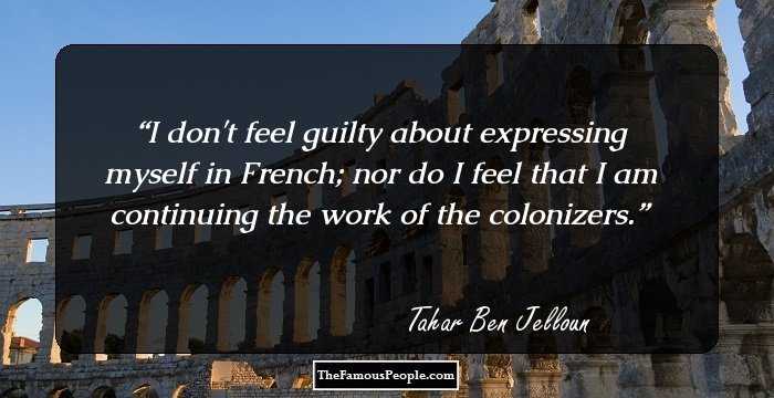 I don't feel guilty about expressing myself in French; nor do I feel that I am continuing the work of the colonizers.