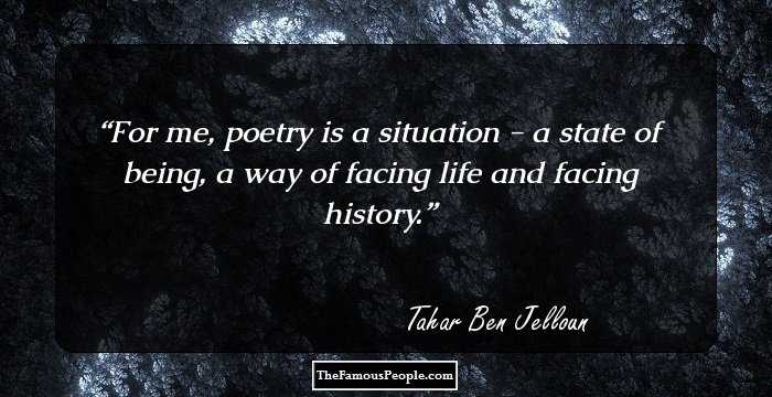 For me, poetry is a situation - a state of being, a way of facing life and facing history.
