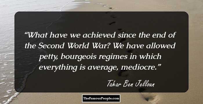 What have we achieved since the end of the Second World War? We have allowed petty, bourgeois regimes in which everything is average, mediocre.