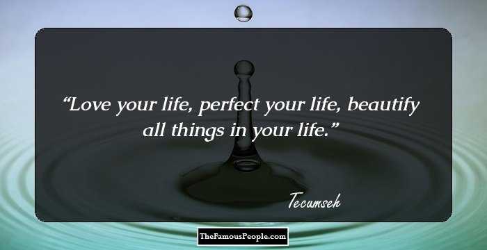 Love your life, perfect your life, beautify all things in your life.