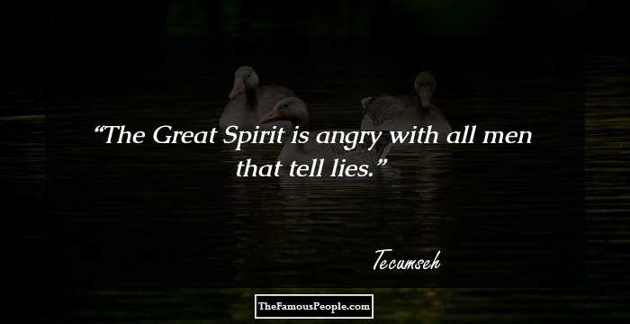 The Great Spirit is angry with all men that tell lies.