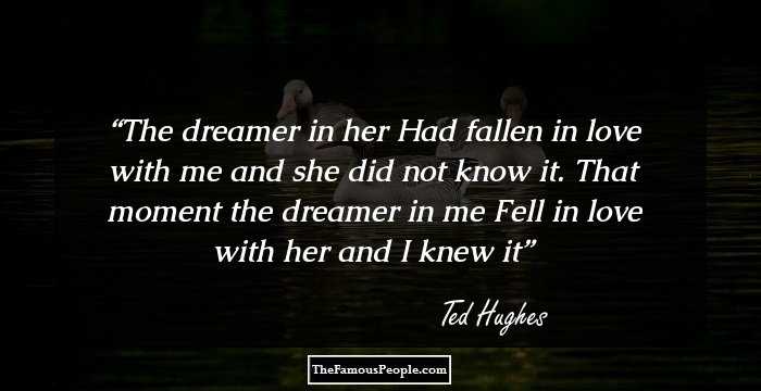 The dreamer in her
Had fallen in love with me and she did not know it.
That moment the dreamer in me
Fell in love with her and I knew it