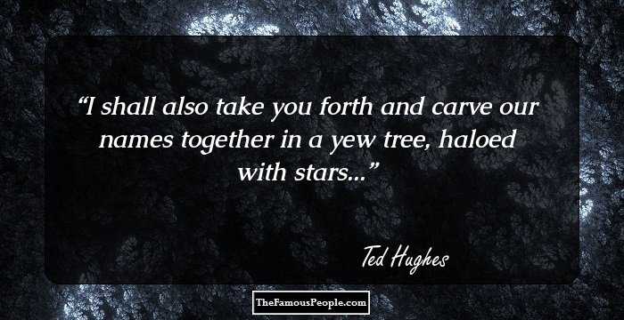 I shall also take you forth and carve our names together in a yew tree, haloed with stars...