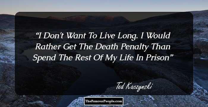 I Don't Want To Live Long. I Would Rather Get The Death Penalty Than Spend The Rest Of My Life In Prison
