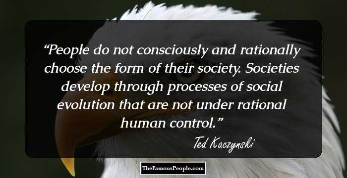 People do not consciously and rationally choose the form of their society. Societies develop through processes of social evolution that are not under rational human control.