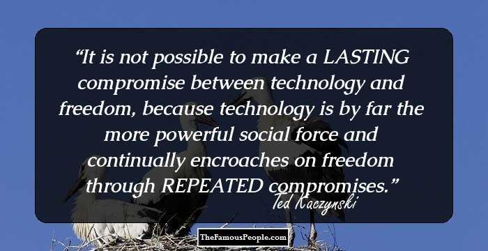 It is not possible to make a LASTING compromise between technology and freedom, because technology is by far the more powerful social force and continually encroaches on freedom through REPEATED compromises.