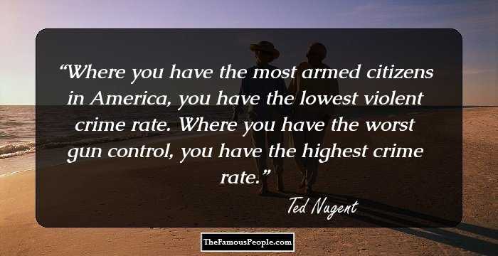 Where you have the most armed citizens in America, you have the lowest violent crime rate. Where you have the worst gun control, you have the highest crime rate.
