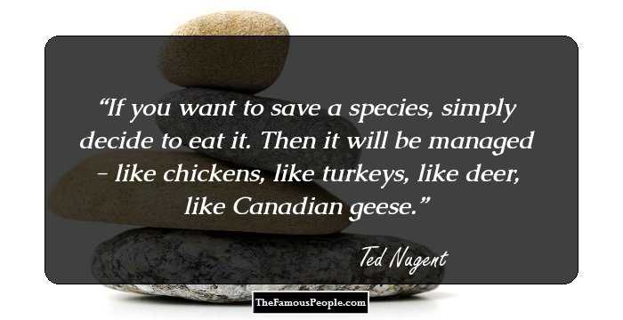 If you want to save a species, simply decide to eat it. Then it will be managed - like chickens, like turkeys, like deer, like Canadian geese.