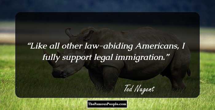 Like all other law-abiding Americans, I fully support legal immigration.
