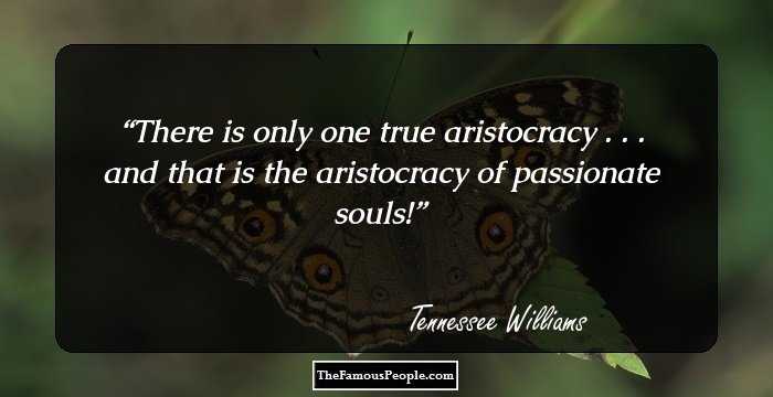There is only one true aristocracy . . . and that is the aristocracy of passionate souls!