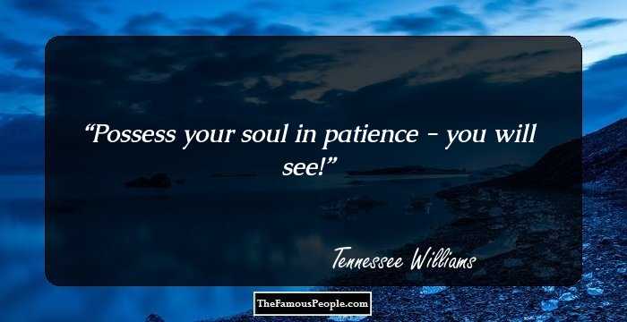 Possess your soul in patience - you will see!
