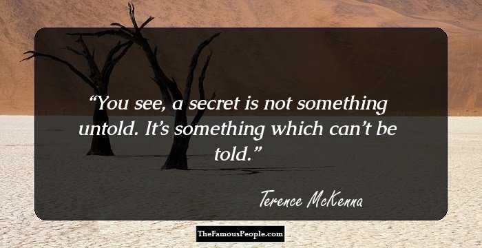 You see, a secret is not something untold. It’s something which can’t be told.