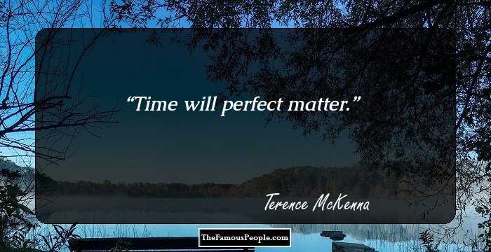 Time will perfect matter.