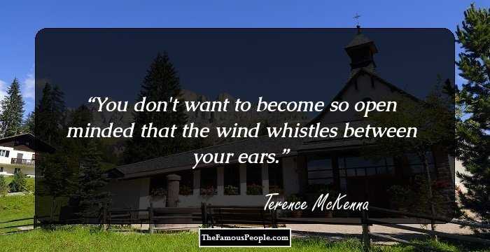 You don't want to become so open minded that the wind whistles between your ears.