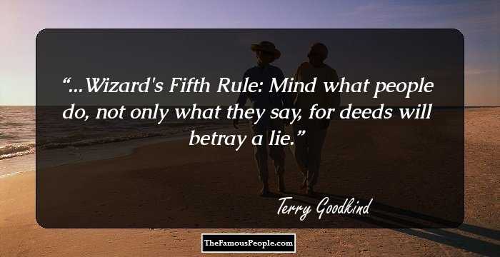 ...Wizard's Fifth Rule: Mind what people do, not only what they say, for deeds will betray a lie.