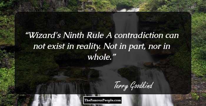Wizard's Ninth Rule
A contradiction can not exist in reality. Not in part, nor in whole.