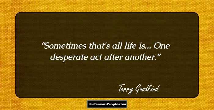 Sometimes that's all life is... One desperate act after another.