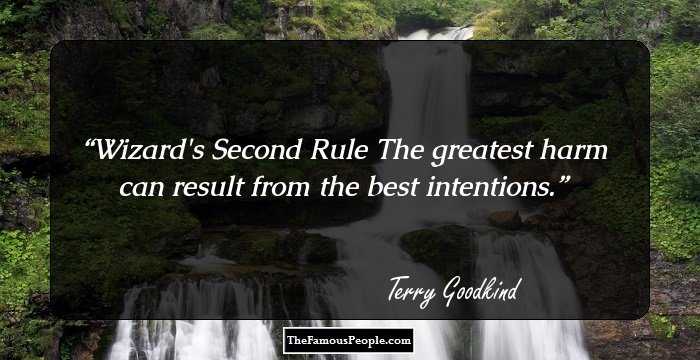 Wizard's Second Rule
The greatest harm can result from the best intentions.