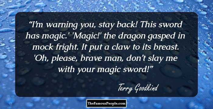 I’m warning you, stay back! This sword has magic.'
'Magic!' the dragon gasped in mock fright. It put a claw to its breast. 'Oh, please, brave man, don’t slay me with your magic sword!