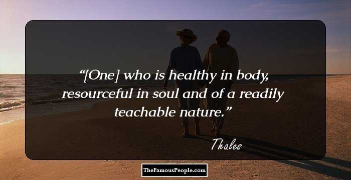 [One] who is healthy in body, resourceful in soul and of a readily teachable nature.