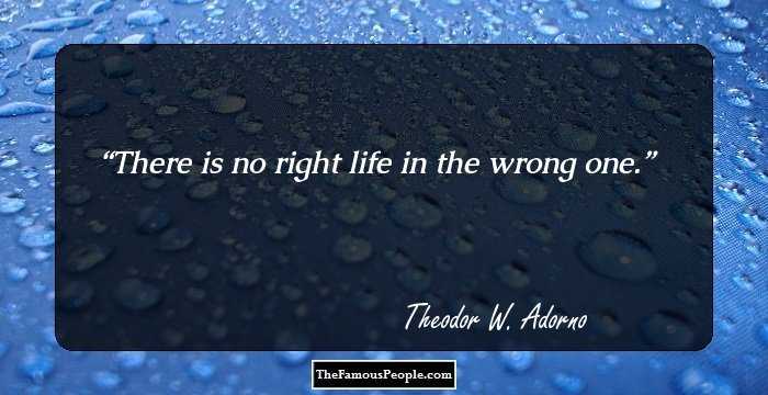 There is no right life in the wrong one.