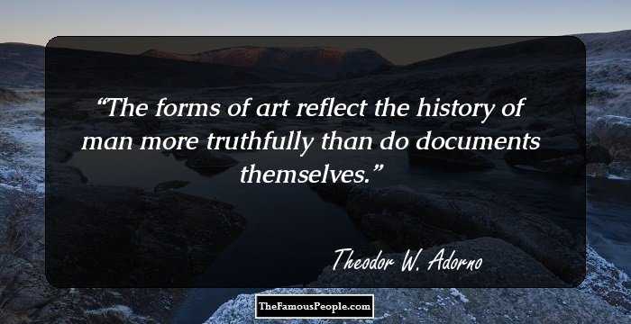 The forms of art reflect the history of man more truthfully than do documents themselves.
