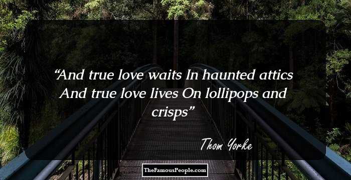 And true love waits
In haunted attics
And true love lives
On lollipops and crisps
