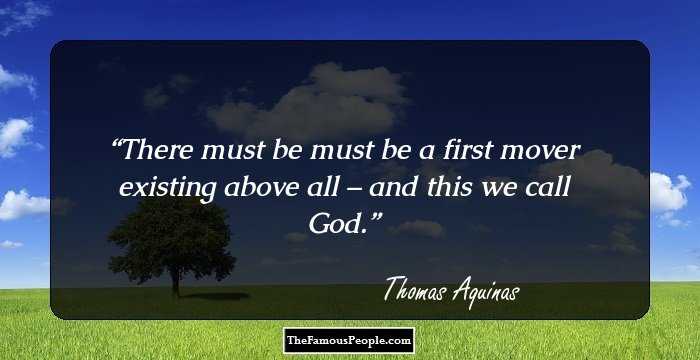 There must be must be a first mover existing above all – and this we call God.